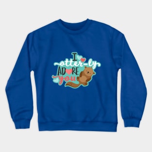 I Otter-ly Adore you! Crewneck Sweatshirt